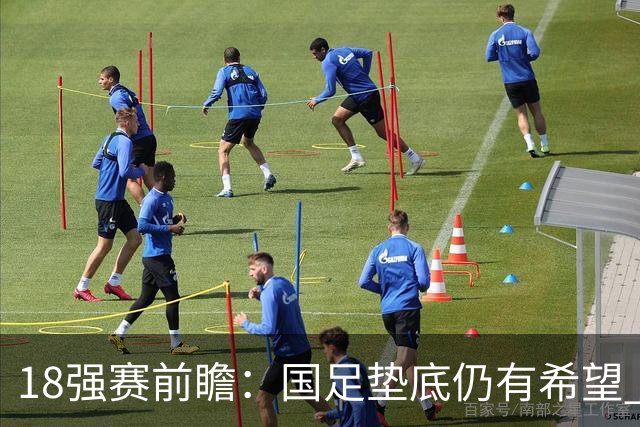 18强赛前瞻：国足垫底仍有希望 日韩伊朗领跑